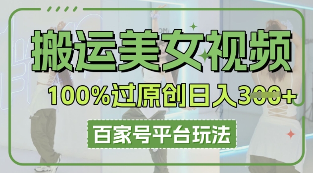 搬运美女视频100%过原创大揭秘,百家号平台玩法,轻松日入3张(可矩阵)_共创网