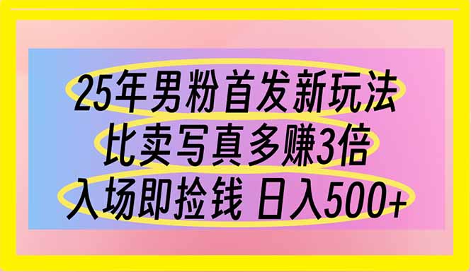 （14219期）25年男粉首发新玩法 比卖写真赚的更多 入场即捡钱 日入500_共创网