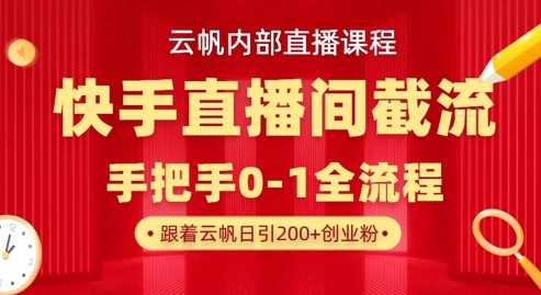云帆内部直播课·快手直播间截流玩法,日引100+创业粉_共创网