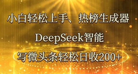 小白轻松上手热榜生成器,DeepSeek智能写微头条轻松日收2张_共创网
