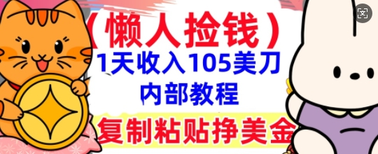 复制粘贴挣美刀,1天收入105刀,小白专属,0门槛, 懒人捡钱,被动收入_共创网