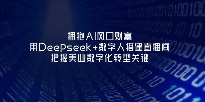 （14299期）拥抱AI风口财富：用Deepseek+数字人搭建直播间，把握美业数字化转型关键_共创网