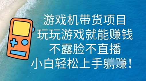 游戏机带货项目，玩玩游戏就能挣钱，不露脸不直播，小白轻松上手_共创网