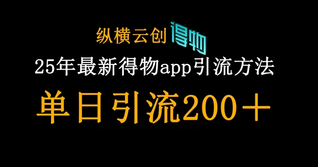 25年最新得物app引流创业粉方法，单日引流200+_共创网