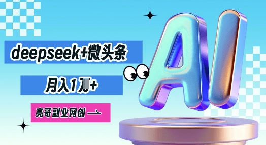 deepseek+微头条，原创图文变现，月入1W_共创网