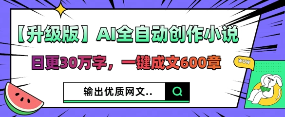 【升级版】AI全自动创作小说，日更30万字，一键成文600章_共创网