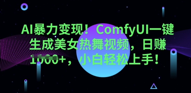 AI暴力变现，ComfyUI一键生成美女热舞视频，小白轻松上手_共创网