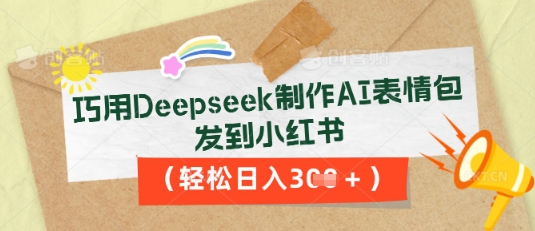 巧用Deepseek制作AI表情包，发到小红书，轻松日入3张_共创网