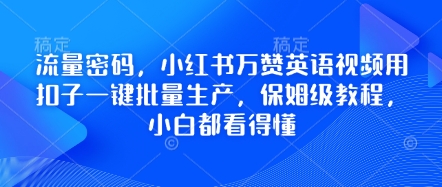 流量密码,小红书万赞英语视频用扣子一键批量生产,保姆级教程,小白都看得懂_共创网