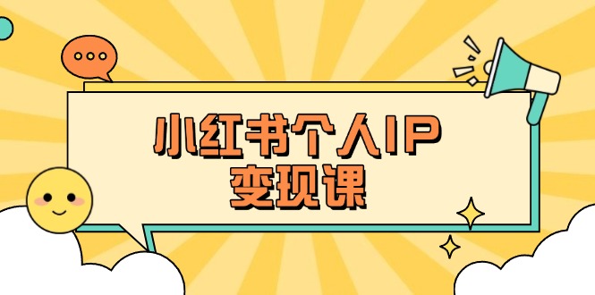 （14172期）小红书个人变现课：精准人设定位+爆款选题拆解，教你打造百万流量账号秘籍_共创网